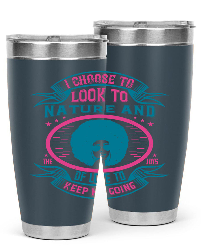 I choose to look to nature and the joys of love to keep me going Style 43#- afro- Tumbler