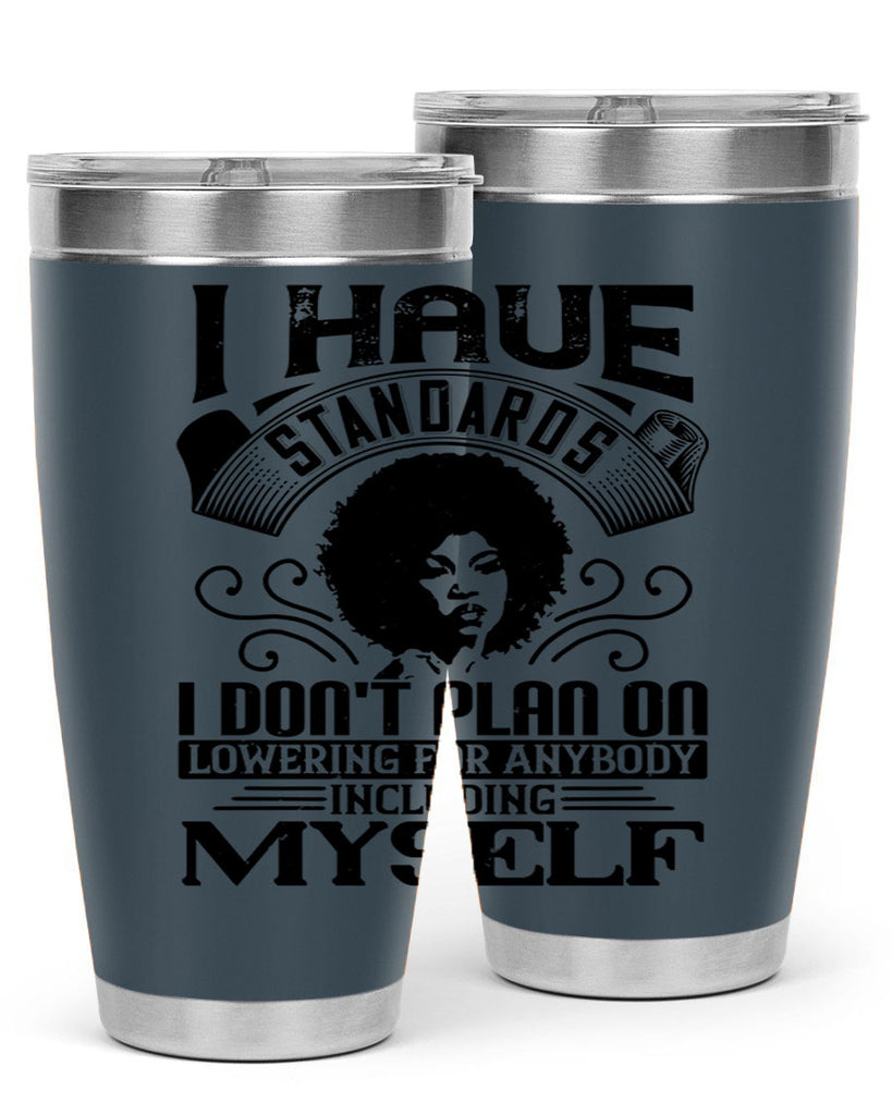 I have standards I dont plan on lowering for anybody … including myself Style 27#- afro- Tumbler