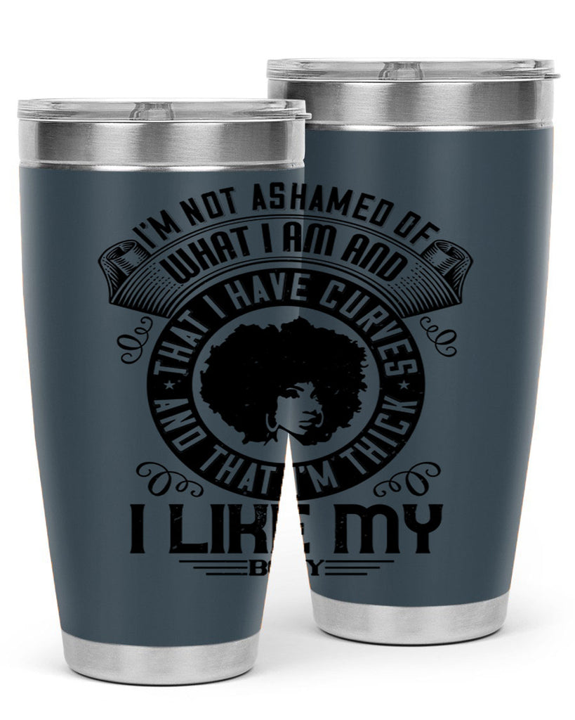 Im not ashamed of what I am and that I have curves and that Im thick I like my body Style 22#- afro- Tumbler