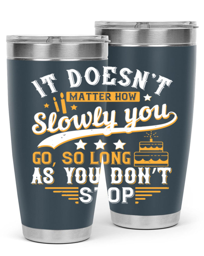It doesn’t matter how slowly you go so long as you don’t stop Style 70#- birthday- tumbler