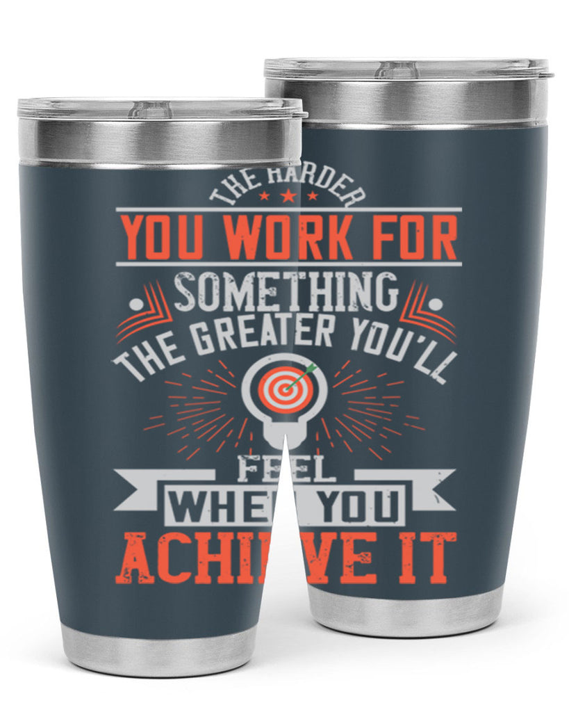 The harder you work for something the greater you’ll feel when you achieve it Style 19#- motivation- Tumbler