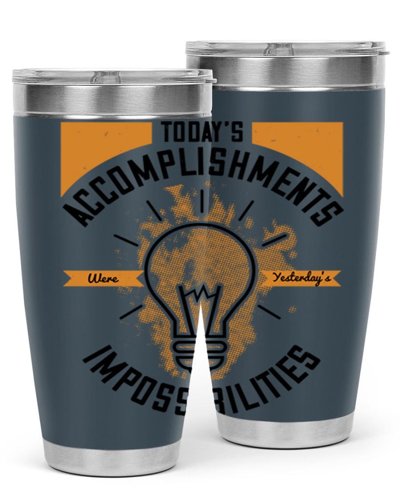 Today’s Accomplishments Were Yesterday’s Impossibilities Style 10#- motivation- Tumbler