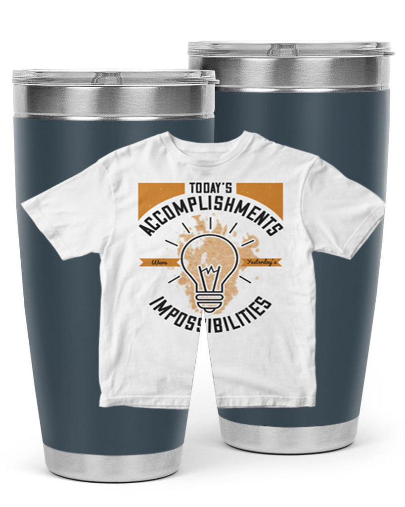 Today’s Accomplishments Were Yesterday’s Impossibilities Style 9#- motivation- Tumbler