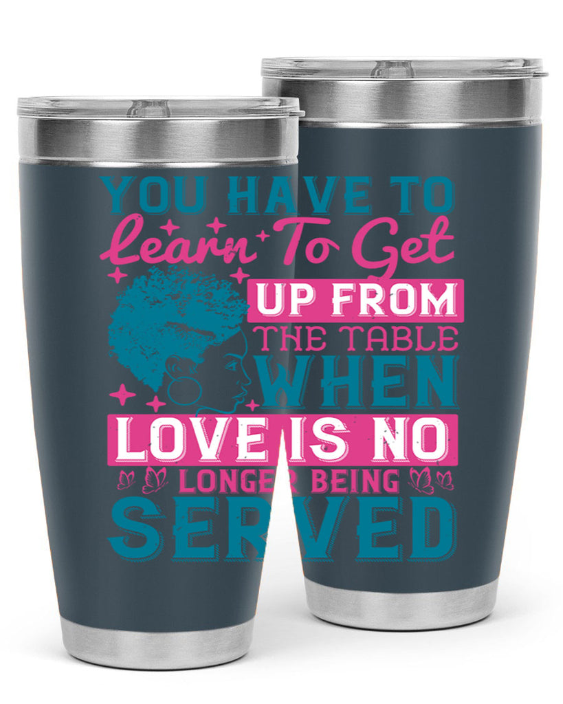 Youve got to learn to leave the table when loves no longer being served Style 41#- afro- Tumbler