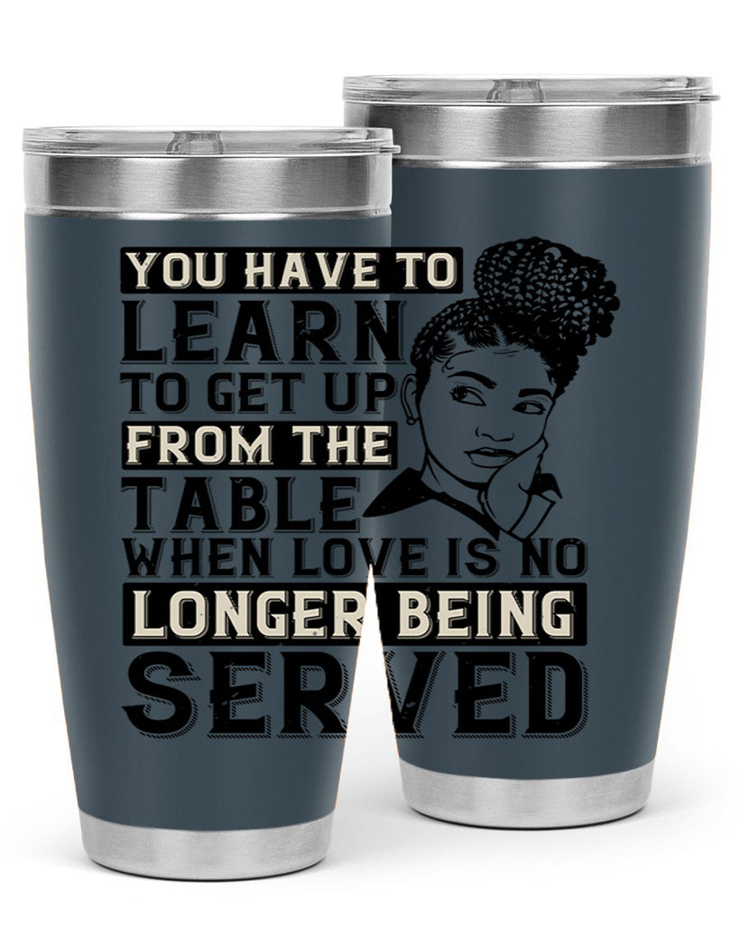 Youve got to learn to leave the table when loves no longer being served Style 46#- afro- Tumbler