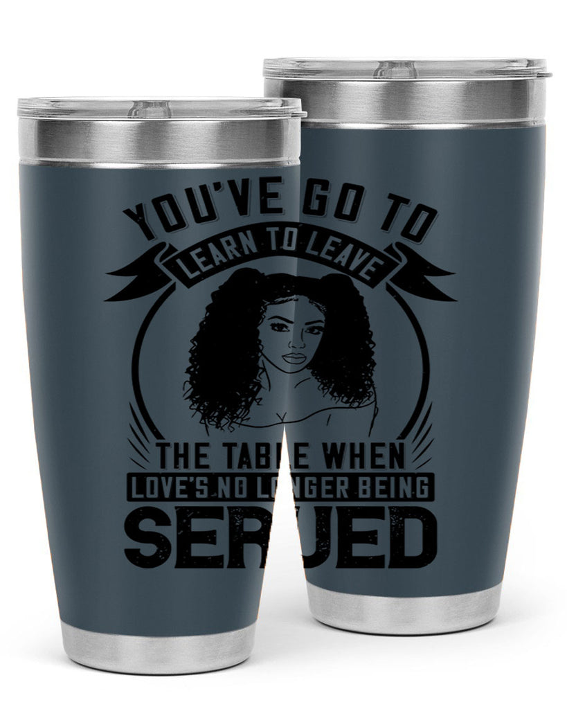 Youve got to learn to leave the table when loves no longer being served Style 5#- afro- Tumbler