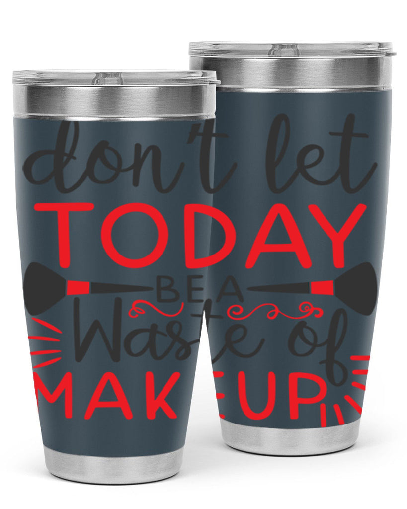 don’t let today be a waste of makeup Style 158#- make up- Tumbler