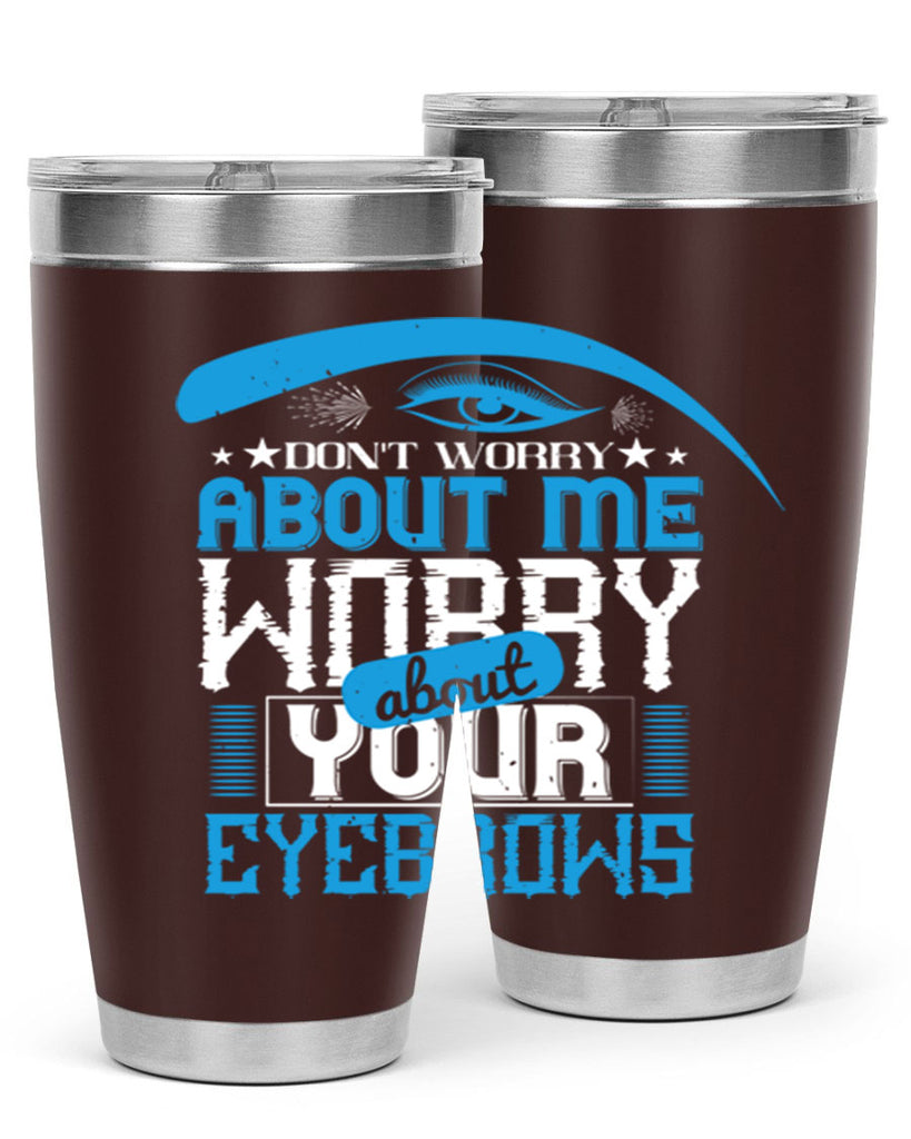Don’t worry about me worry about your eyebrows Style 227#- make up- Tumbler