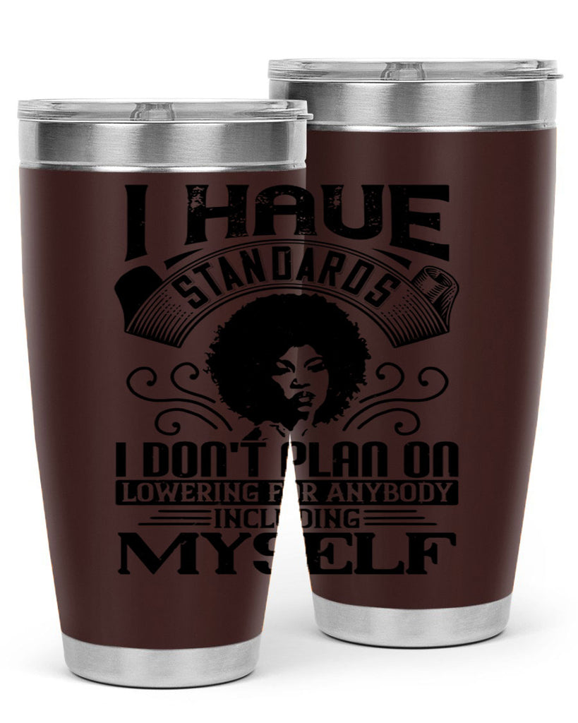 I have standards I dont plan on lowering for anybody … including myself Style 27#- afro- Tumbler
