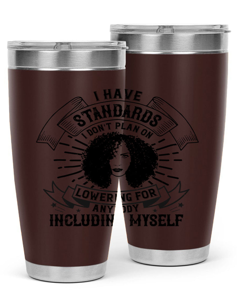 I have standards I dont plan on lowering for anybody … including myself Style 4#- afro- Tumbler