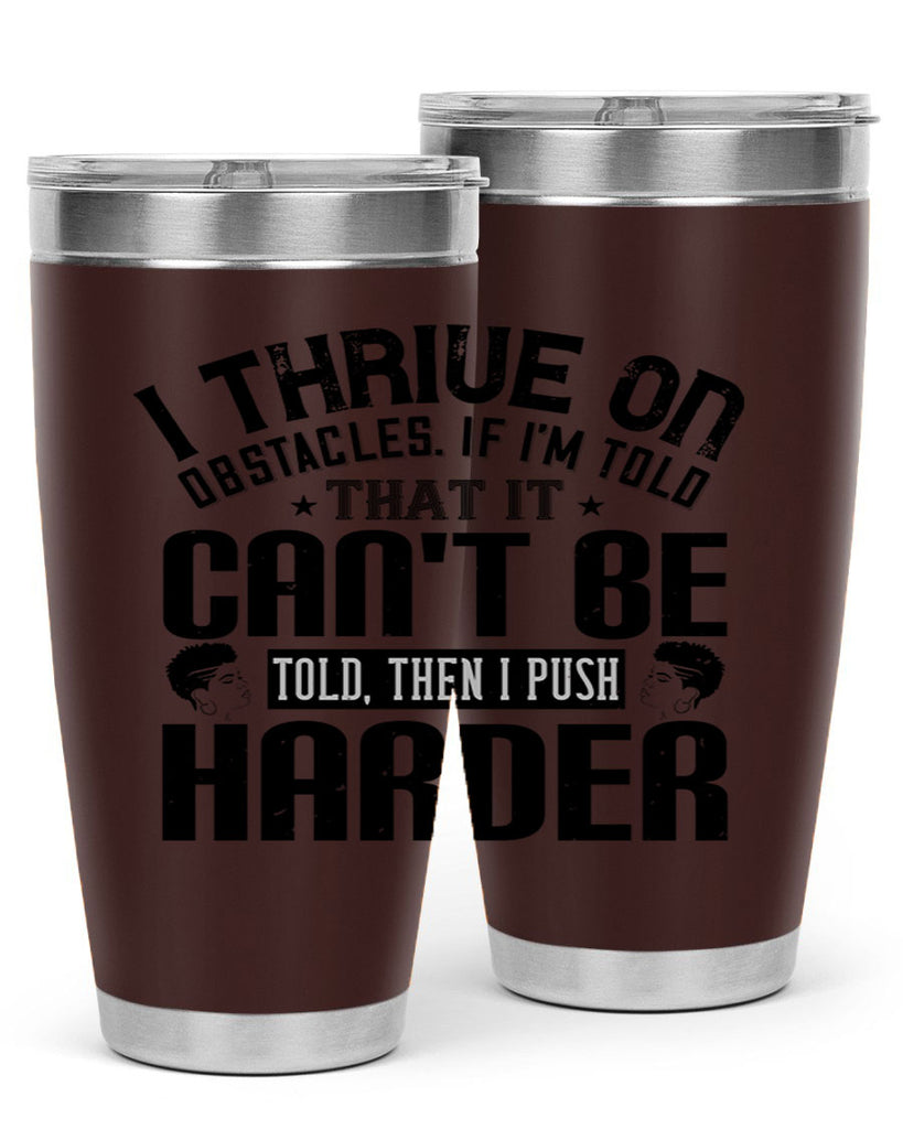 I thrive on obstacles If Im told that it cant be told then I push harder Style 25#- afro- Tumbler