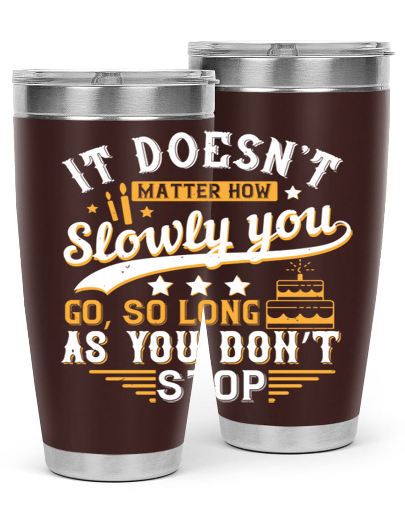 It doesn’t matter how slowly you go so long as you don’t stop Style 70#- birthday- tumbler