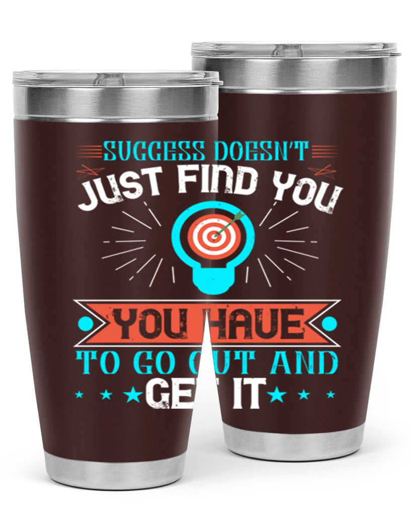 Success doesn’t just find you You have to go out and get it Style 22#- motivation- Tumbler