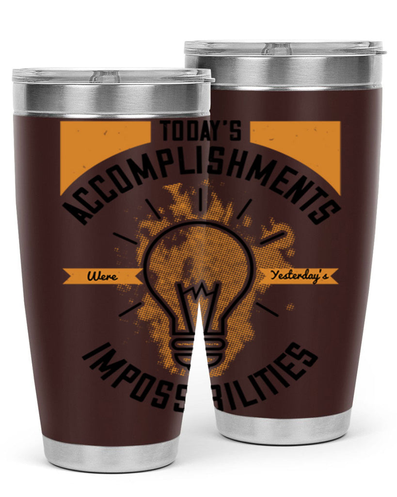 Today’s Accomplishments Were Yesterday’s Impossibilities Style 10#- motivation- Tumbler
