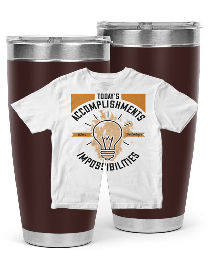 Today’s Accomplishments Were Yesterday’s Impossibilities Style 9#- motivation- Tumbler