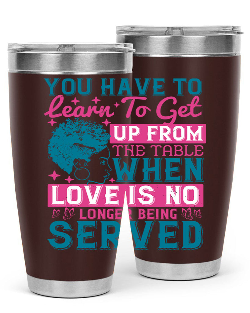 Youve got to learn to leave the table when loves no longer being served Style 41#- afro- Tumbler