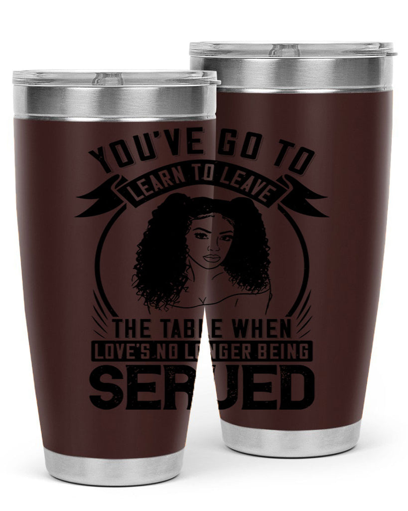 Youve got to learn to leave the table when loves no longer being served Style 5#- afro- Tumbler
