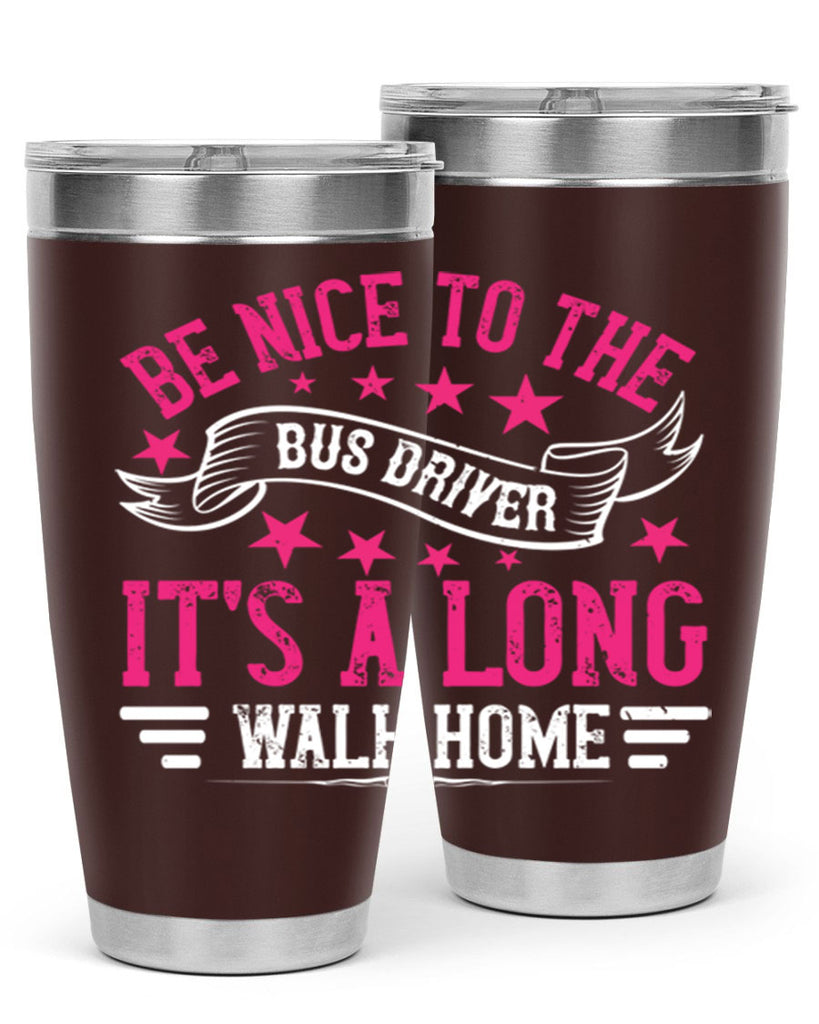 be nice to the bus driver it’s a long walk homee Style 45#- bus driver- tumbler
