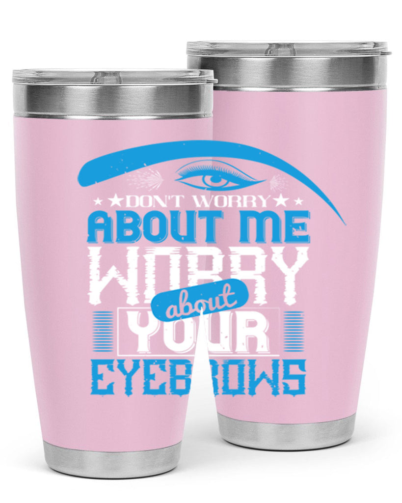 Don’t worry about me worry about your eyebrows Style 227#- make up- Tumbler