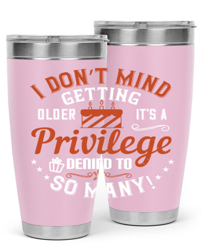 I don’t mind getting older it’s a privilege denied to so many Style 76#- birthday- tumbler