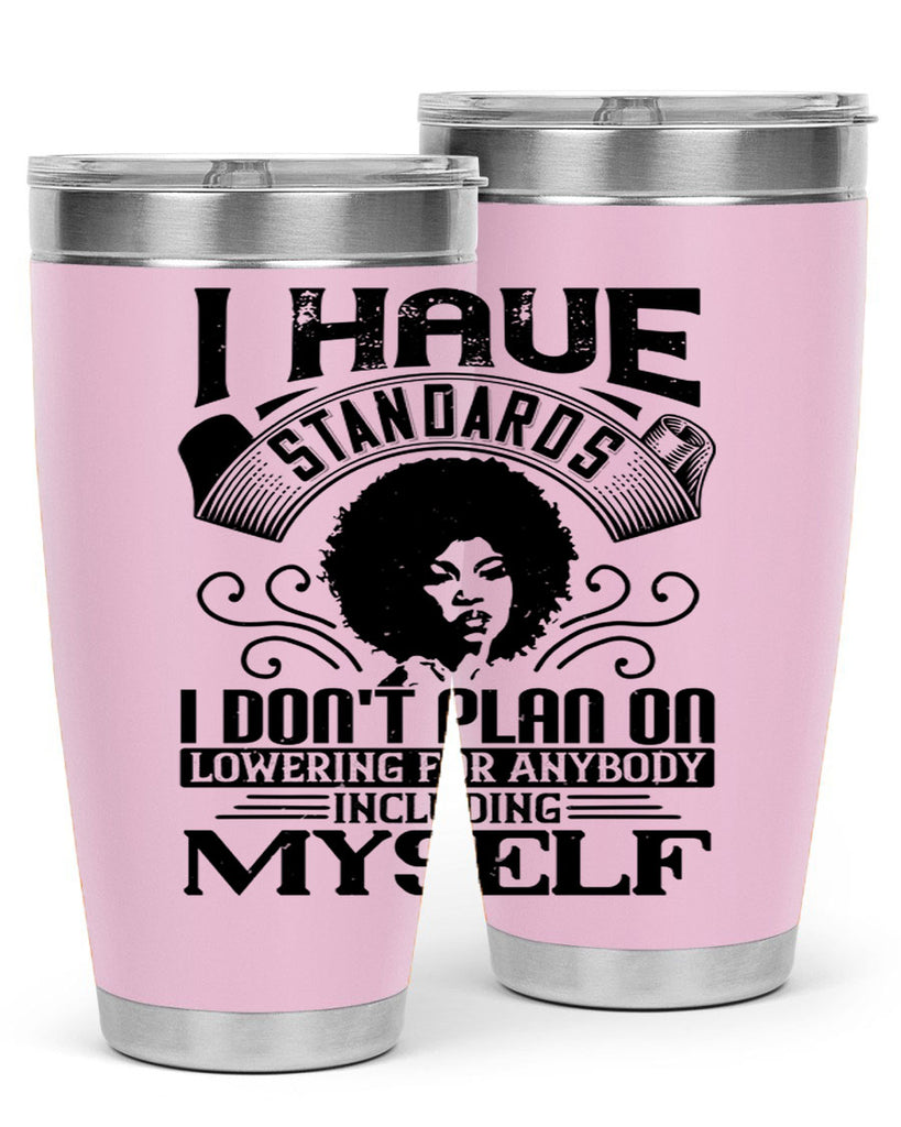 I have standards I dont plan on lowering for anybody … including myself Style 27#- afro- Tumbler