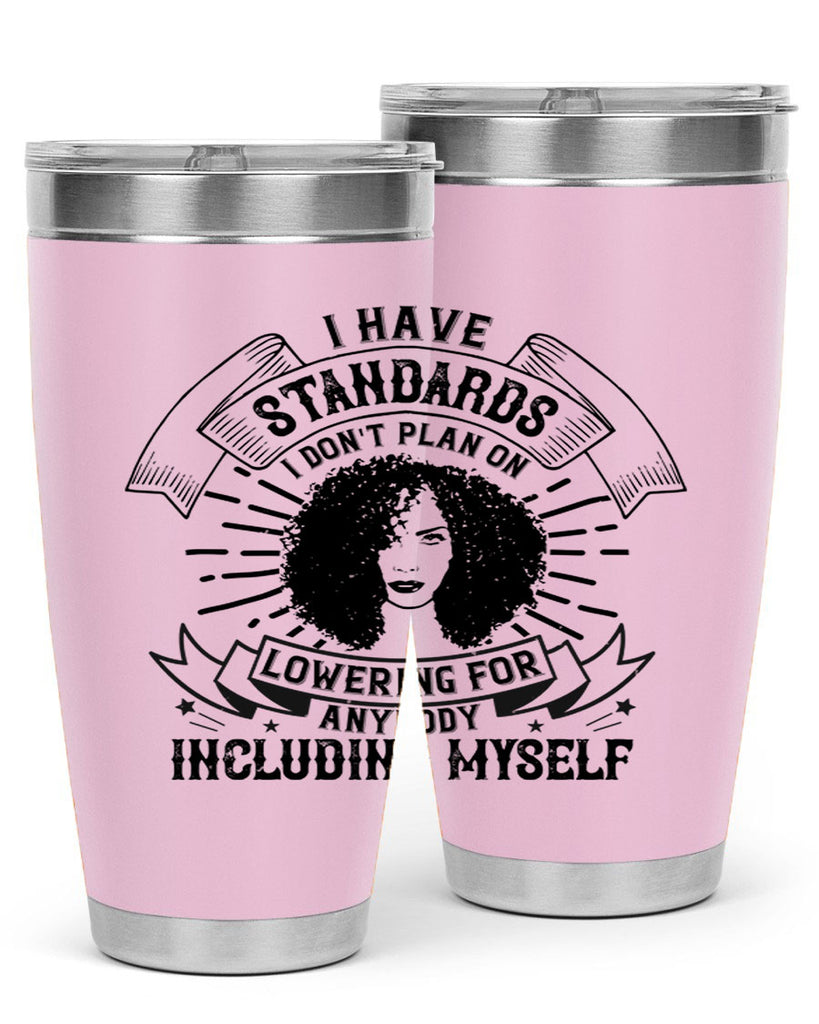 I have standards I dont plan on lowering for anybody … including myself Style 4#- afro- Tumbler