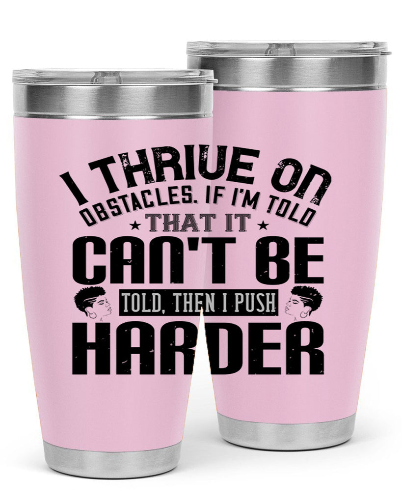 I thrive on obstacles If Im told that it cant be told then I push harder Style 25#- afro- Tumbler