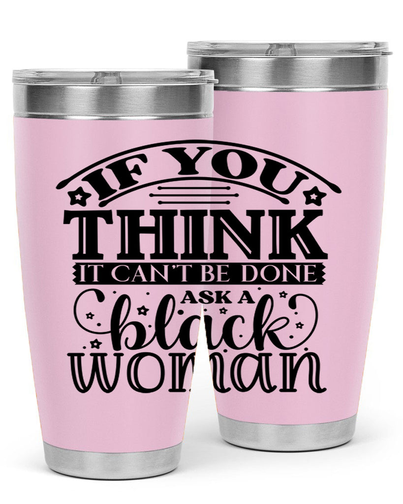 IF you think it cant be done ask a black woman Style 28#- women-girls- Tumbler