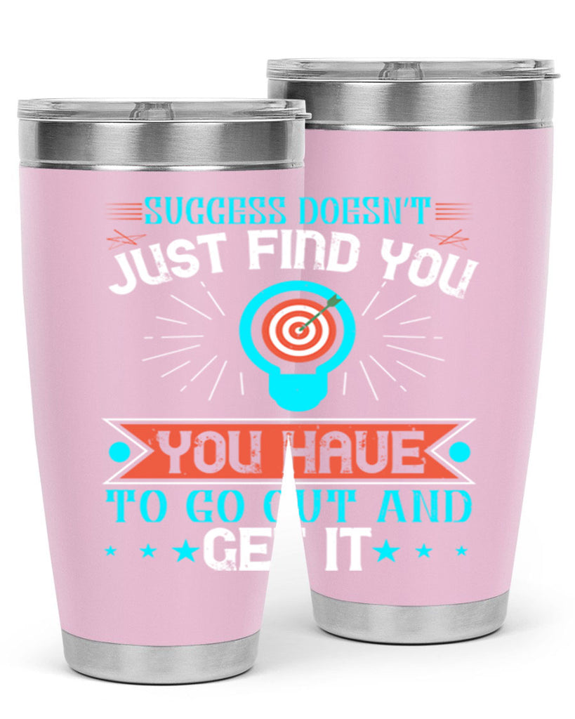 Success doesn’t just find you You have to go out and get it Style 22#- motivation- Tumbler