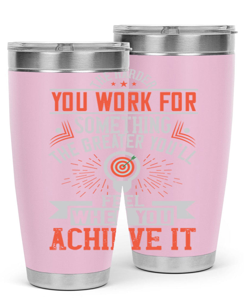 The harder you work for something the greater you’ll feel when you achieve it Style 19#- motivation- Tumbler