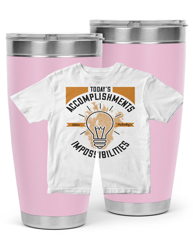 Today’s Accomplishments Were Yesterday’s Impossibilities Style 9#- motivation- Tumbler