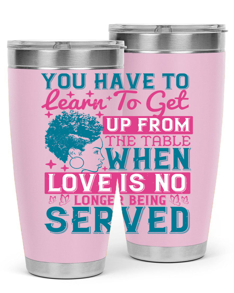 Youve got to learn to leave the table when loves no longer being served Style 41#- afro- Tumbler