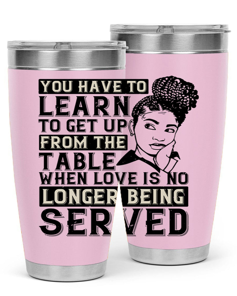 Youve got to learn to leave the table when loves no longer being served Style 46#- afro- Tumbler