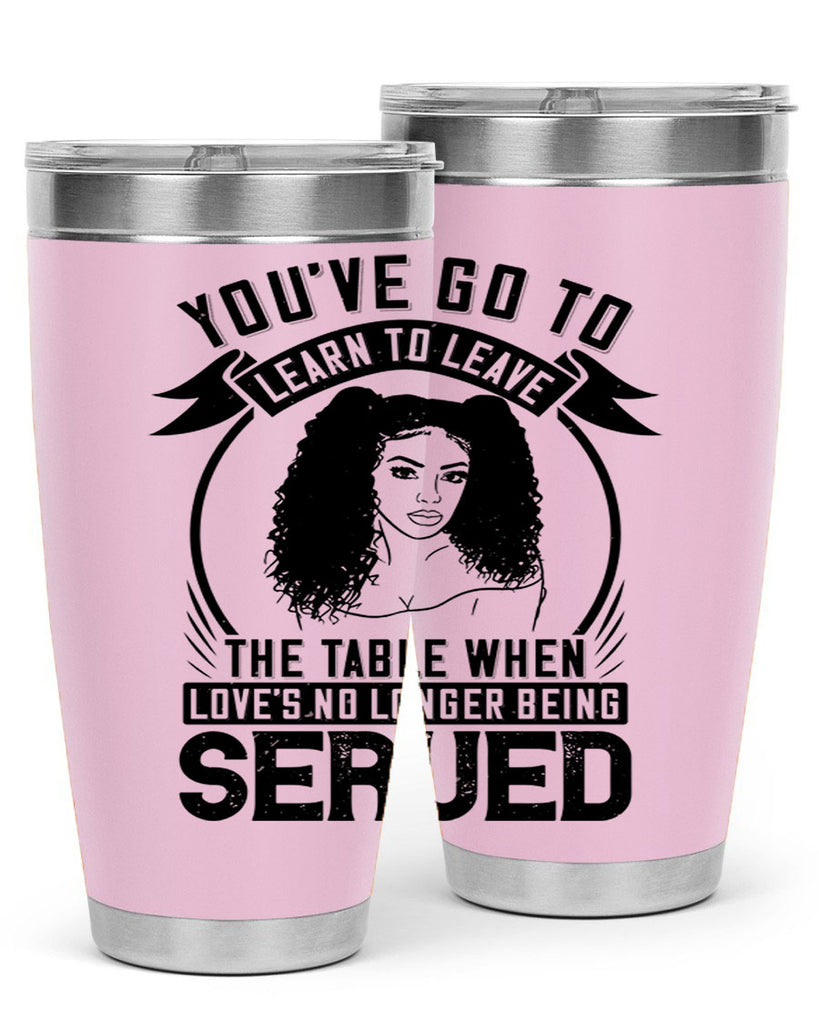 Youve got to learn to leave the table when loves no longer being served Style 5#- afro- Tumbler