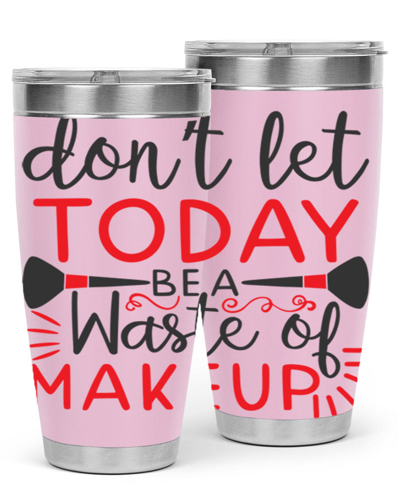 don’t let today be a waste of makeup Style 158#- make up- Tumbler