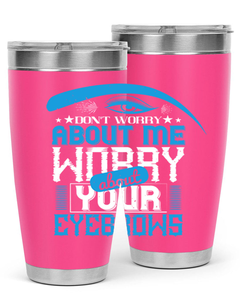 Don’t worry about me worry about your eyebrows Style 227#- make up- Tumbler