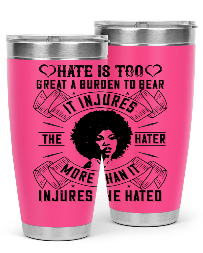 Hate is too great a burden to bear It injures the hater more than it injures the hated Style 33#- afro- Tumbler
