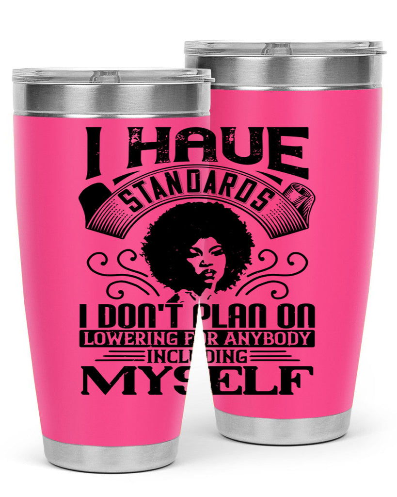 I have standards I dont plan on lowering for anybody … including myself Style 27#- afro- Tumbler