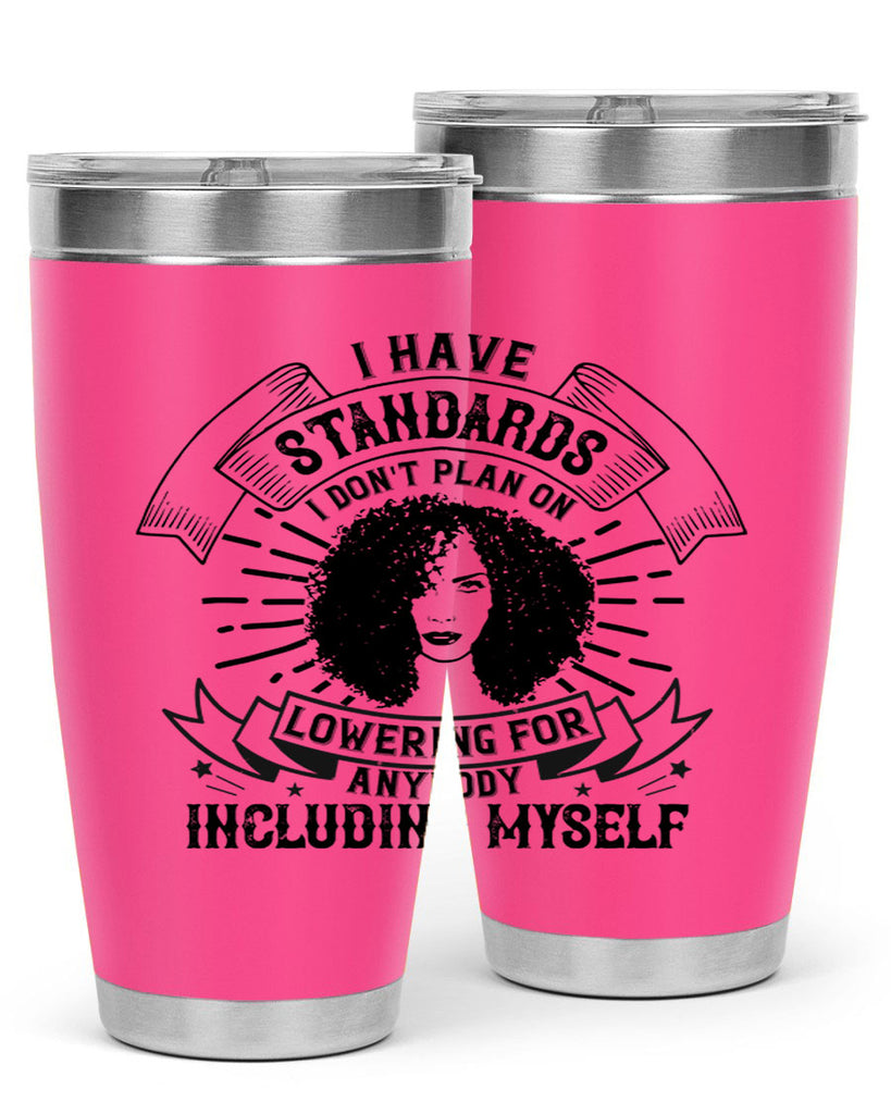I have standards I dont plan on lowering for anybody … including myself Style 4#- afro- Tumbler