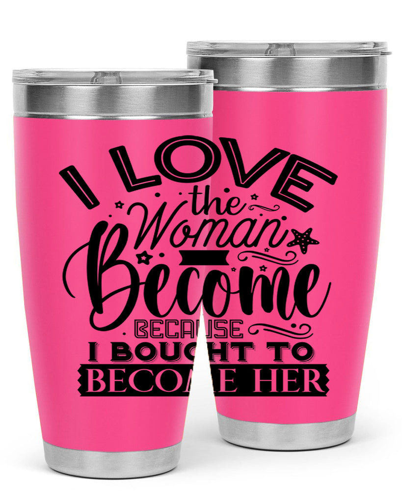 I love the woman ive become because i bought to become her Style 32#- women-girls- Tumbler