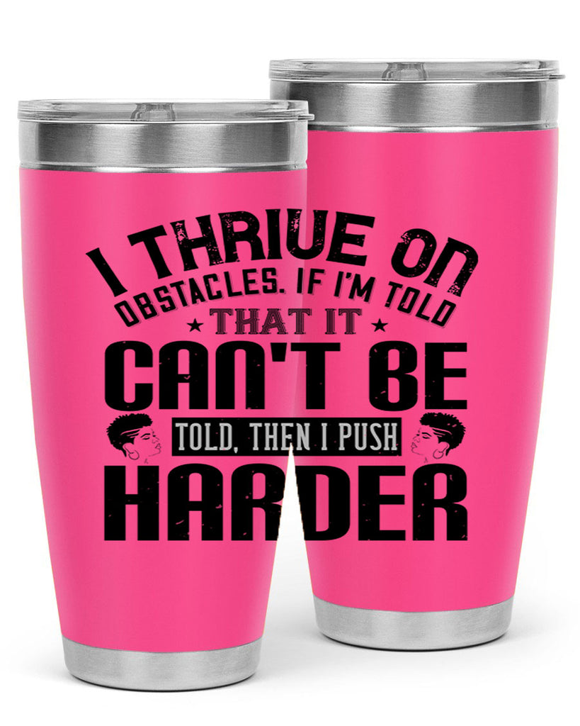 I thrive on obstacles If Im told that it cant be told then I push harder Style 25#- afro- Tumbler