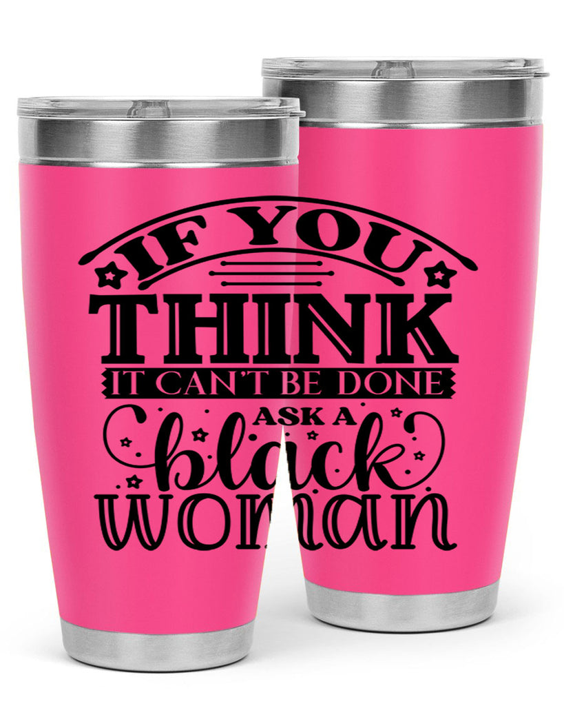IF you think it cant be done ask a black woman Style 28#- women-girls- Tumbler