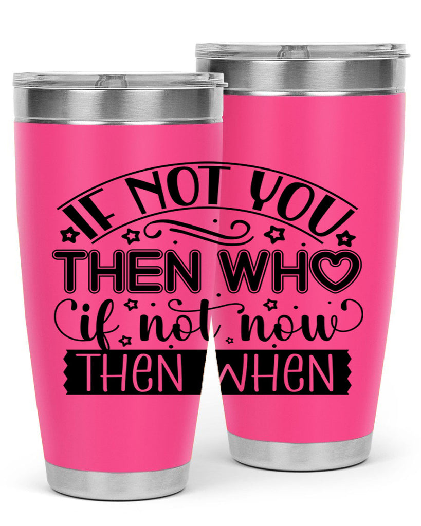 If not you then who if not now then when Style 29#- women-girls- Tumbler