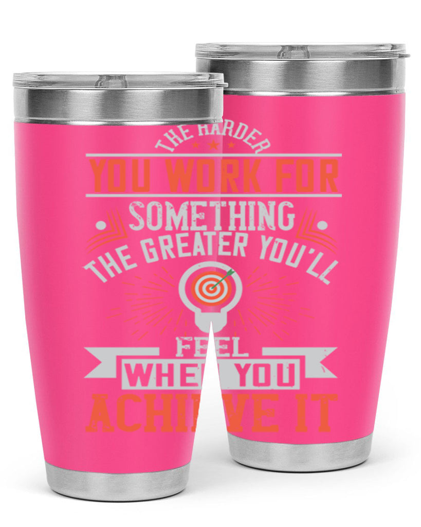 The harder you work for something the greater you’ll feel when you achieve it Style 19#- motivation- Tumbler