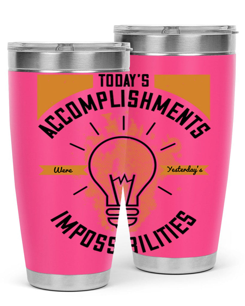Today’s Accomplishments Were Yesterday’s Impossibilities Style 10#- motivation- Tumbler
