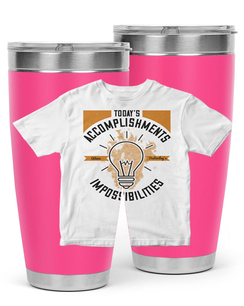 Today’s Accomplishments Were Yesterday’s Impossibilities Style 9#- motivation- Tumbler
