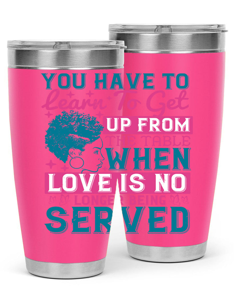 Youve got to learn to leave the table when loves no longer being served Style 41#- afro- Tumbler