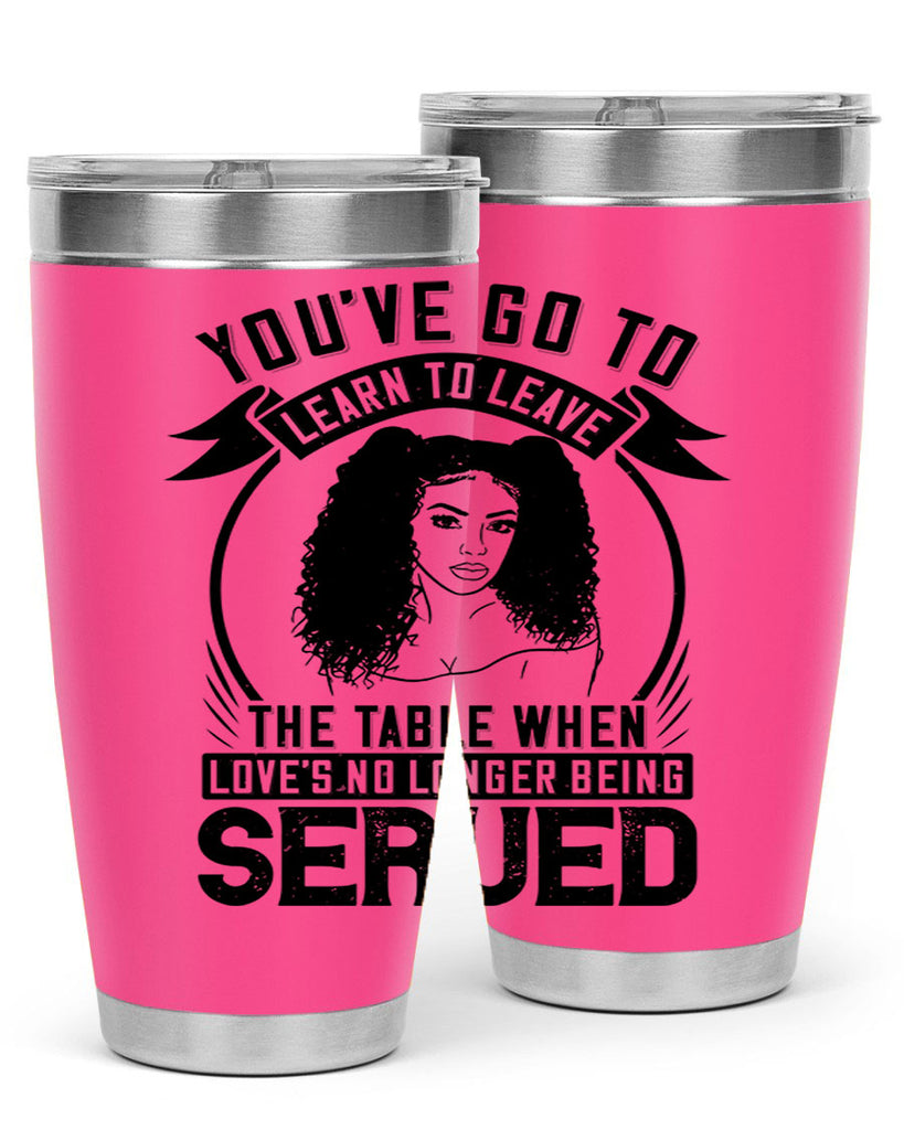 Youve got to learn to leave the table when loves no longer being served Style 5#- afro- Tumbler