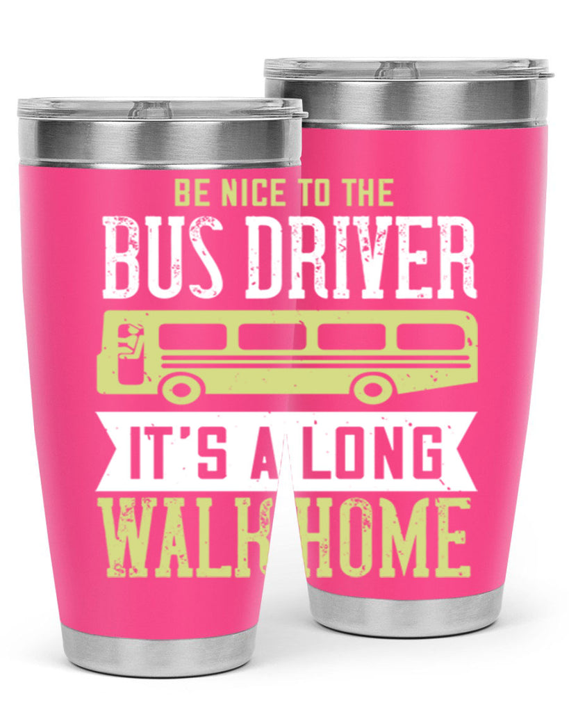 be nice to the bus driver it’s a long walk home Style 46#- bus driver- tumbler