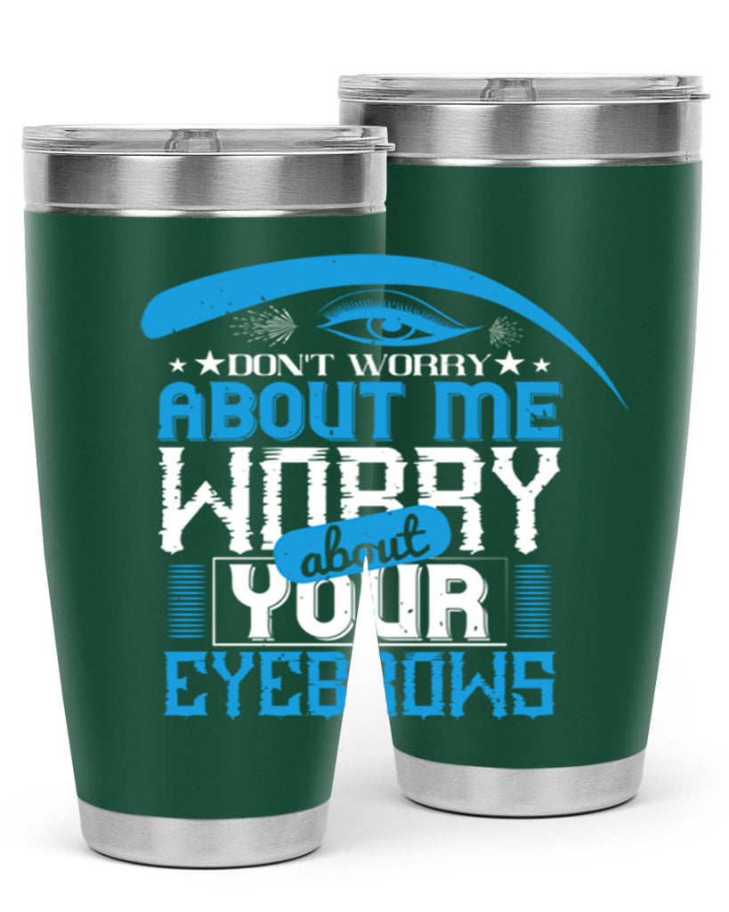 Don’t worry about me worry about your eyebrows Style 227#- make up- Tumbler